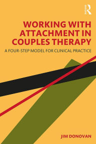 Title: Working with Attachment in Couples Therapy: A Four-Step Model for Clinical Practice, Author: Jim Donovan