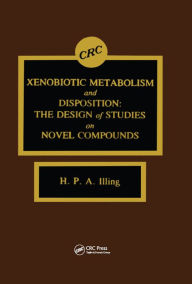 Title: Xenobiotic Metabolism and Disposition: The Design of Studies on Novel Compounds, Author: Harry P.A. Illing