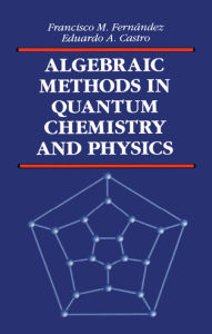 Title: Algebraic Methods in Quantum Chemistry and Physics, Author: Francisco M. Fernandez