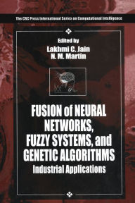 Title: Fusion of Neural Networks, Fuzzy Systems and Genetic Algorithms: Industrial Applications, Author: Lakhmi C. Jain