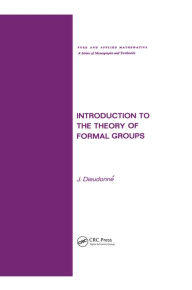 Title: Introduction to the Theory of Formal Groups, Author: Jean A. Dieudonne