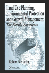 Title: Land Use Planning, Environmental Protection and Growth Management: The Florida Experience, Author: Robert A Catlin