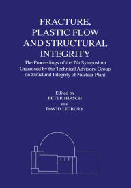 Title: Fracture, Plastic Flow and Structural Integrity in the Nuclear Industry: Proceedings of the 7th Symposium Organised by the Technical Advisory Group on Structural Integrity in the Nuclear Industry, Author: P. B. Hirsch