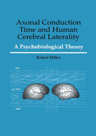 Title: Axonal Conduction Time and Human Cerebral Laterality: A Psycological Theory, Author: Robert Miller