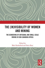 Title: The (In)Visibility of Women and Mining: The Gendering of Artisanal and Small-Scale Mining in Sub-Saharan Africa, Author: Blair Rutherford