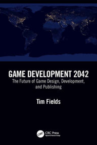 Title: Game Development 2042: The Future of Game Design, Development, and Publishing, Author: Tim Fields