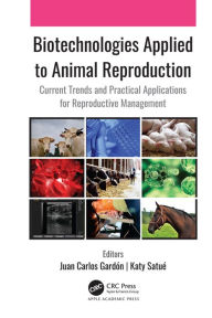Title: Biotechnologies Applied to Animal Reproduction: Current Trends and Practical Applications for Reproductive Management, Author: Juan Carlos Gardón