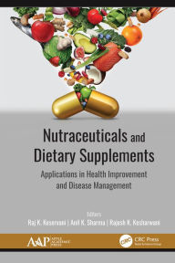 Title: Nutraceuticals and Dietary Supplements: Applications in Health Improvement and Disease Management, Author: Raj K. Keservani