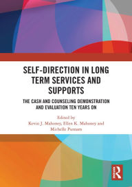 Title: Self-Direction in Long Term Services and Supports: The Cash and Counseling Demonstration and Evaluation Ten Years On, Author: Kevin J. Mahoney