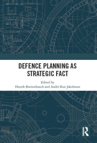 Title: Defence Planning as Strategic Fact, Author: Henrik Breitenbauch