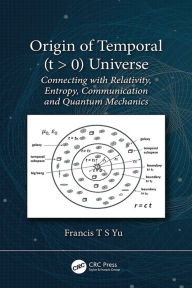 Title: Origin of Temporal (t > 0) Universe: Connecting with Relativity, Entropy, Communication and Quantum Mechanics, Author: Francis T.S. Yu