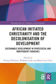 Title: African Initiated Christianity and the Decolonisation of Development: Sustainable Development in Pentecostal and Independent Churches, Author: Philipp Öhlmann