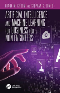 Title: Artificial Intelligence and Machine Learning for Business for Non-Engineers, Author: Stephan S. Jones