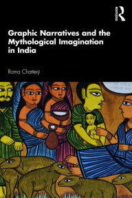 Title: Graphic Narratives and the Mythological Imagination in India, Author: Roma Chatterji