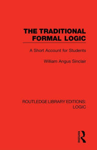 Title: The Traditional Formal Logic: A Short Account for Students, Author: William Angus Sinclair