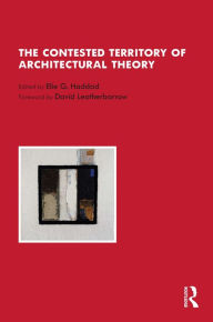Title: The Contested Territory of Architectural Theory, Author: Elie G. Haddad