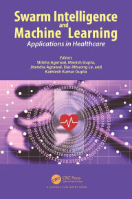 Title: Swarm Intelligence and Machine Learning: Applications in Healthcare, Author: Shikha Agarwal