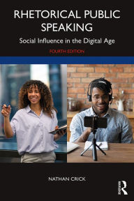 Title: Rhetorical Public Speaking: Social Influence in the Digital Age, Author: Nathan Crick