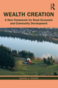 Title: Wealth Creation: A New Framework for Rural Economic and Community Development, Author: Shanna E. Ratner