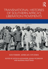 Title: Transnational Histories of Southern Africa's Liberation Movements, Author: Jocelyn Alexander