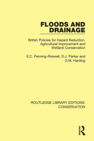 Title: Floods and Drainage: British Policies for Hazard Reduction, Agricultural Improvement and Wetland Conservation, Author: Edmund Penning-Rowsell