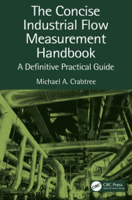 Title: The Concise Industrial Flow Measurement Handbook: A Definitive Practical Guide, Author: Michael A. Crabtree