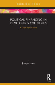 Title: Political Financing in Developing Countries: A Case from Ghana, Author: Joseph Luna