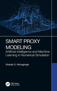 Title: Smart Proxy Modeling: Artificial Intelligence and Machine Learning in Numerical Simulation, Author: Shahab D. Mohaghegh