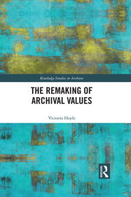 Title: The Remaking of Archival Values, Author: Victoria Hoyle
