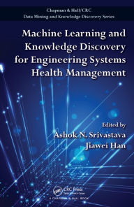 Title: Machine Learning and Knowledge Discovery for Engineering Systems Health Management, Author: Ashok N. Srivastava