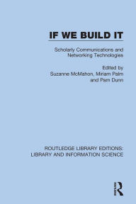 Title: If We Build It: Scholarly Communications and Networking Technologies, Author: Suzanne McMahon
