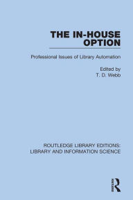 Title: The In-House Option: Professional Issues of Library Automation, Author: T.D. Webb