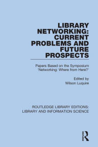 Title: Library Networking: Current Problems and Future Prospects: Papers Based on the Symposium 'Networking: Where from Here?', Author: Wilson Luquire