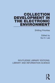 Title: Collection Development in the Electronic Environment: Shifting Priorities, Author: Sul H. Lee