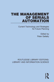 Title: The Management of Serials Automation: Current Technology and Strategies for Future Planning, Author: Peter Gellatly