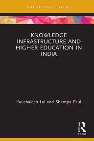 Title: Knowledge Infrastructure and Higher Education in India, Author: Kaushalesh Lal