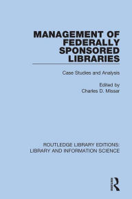 Title: Management of Federally Sponsored Libraries: Case Studies and Analysis, Author: Charles D. Missar