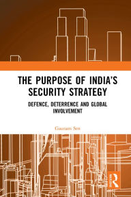 Title: The Purpose of India's Security Strategy: Defence, Deterrence and Global Involvement, Author: Gautam Sen