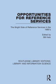 Title: Opportunities for Reference Services: The Bright Side of Reference Services in the 1990's, Author: Bill Katz