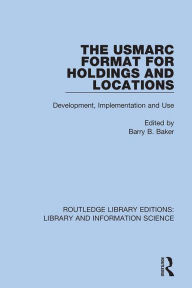 Title: The USMARC Format for Holdings and Locations: Development, Implementation and Use, Author: Barry B. Baker