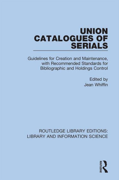 Union Catalogues of Serials: Guidelines for Creation and Maintenance, with Recommended Standards for Bibliographic and Holdings Control