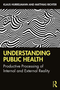 Title: Understanding Public Health: Productive Processing of Internal and External Reality, Author: Klaus Hurrelmann