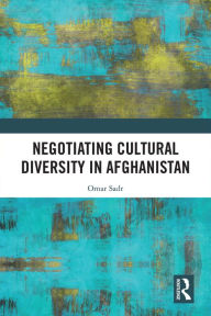 Title: Negotiating Cultural Diversity in Afghanistan, Author: Omar Sadr