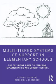 Title: Multi-Tiered Systems of Support in Elementary Schools: The Definitive Guide to Effective Implementation and Quality Control, Author: Alison G. Clark