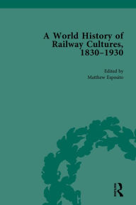 Title: A World History of Railway Cultures, 1830-1930: Volume III, Author: Matthew Esposito