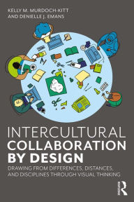 Title: Intercultural Collaboration by Design: Drawing from Differences, Distances, and Disciplines Through Visual Thinking, Author: Kelly Murdoch-Kitt