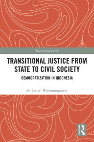 Title: Transitional Justice from State to Civil Society: Democratization in Indonesia, Author: Sri Lestari Wahyuningroem