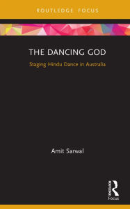 Title: The Dancing God: Staging Hindu Dance in Australia, Author: Amit Sarwal