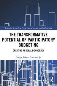 Title: The Transformative Potential of Participatory Budgeting: Creating an Ideal Democracy, Author: George Robert Bateman