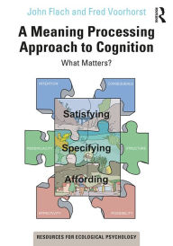 Title: A Meaning Processing Approach to Cognition: What Matters?, Author: John Flach